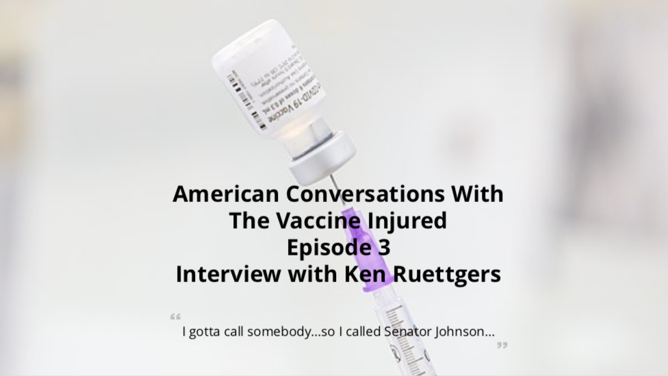 Conversations with Vaccine Injured Episode 3 - Interview with Ken Ruettgers