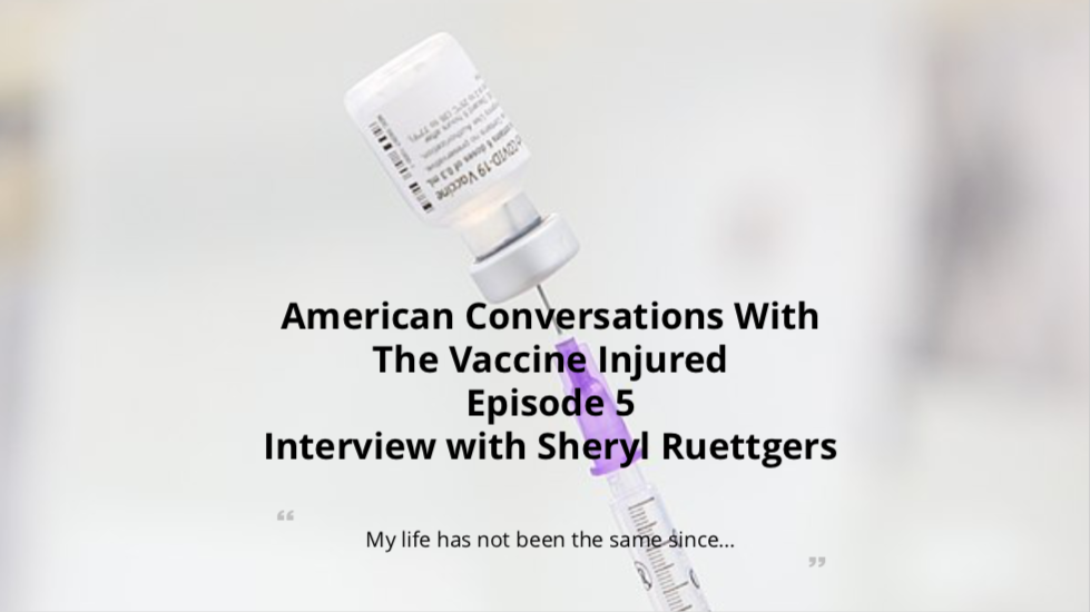Episode 5 - American Conversation With Vaccine Injured, Interview With Sheryl Ruettgers