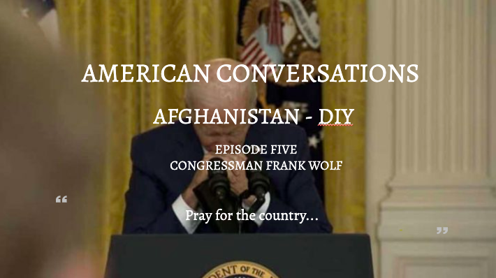 Episode 5 – American Conversations – Afghanistan DIY - Interview With Congressman Frank Wolf