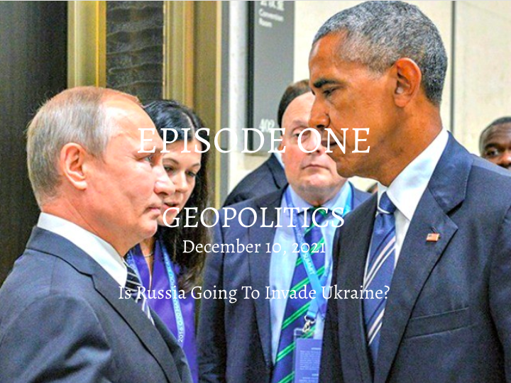 Episode 1 - Geopolitics - Is Russia Going to Invade Ukraine?