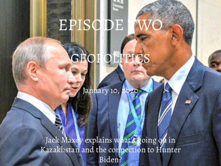 Episode 2 - Geopolitics - Interview With Jack Maxey - Kazakhstan And Hunter Biden Involvement