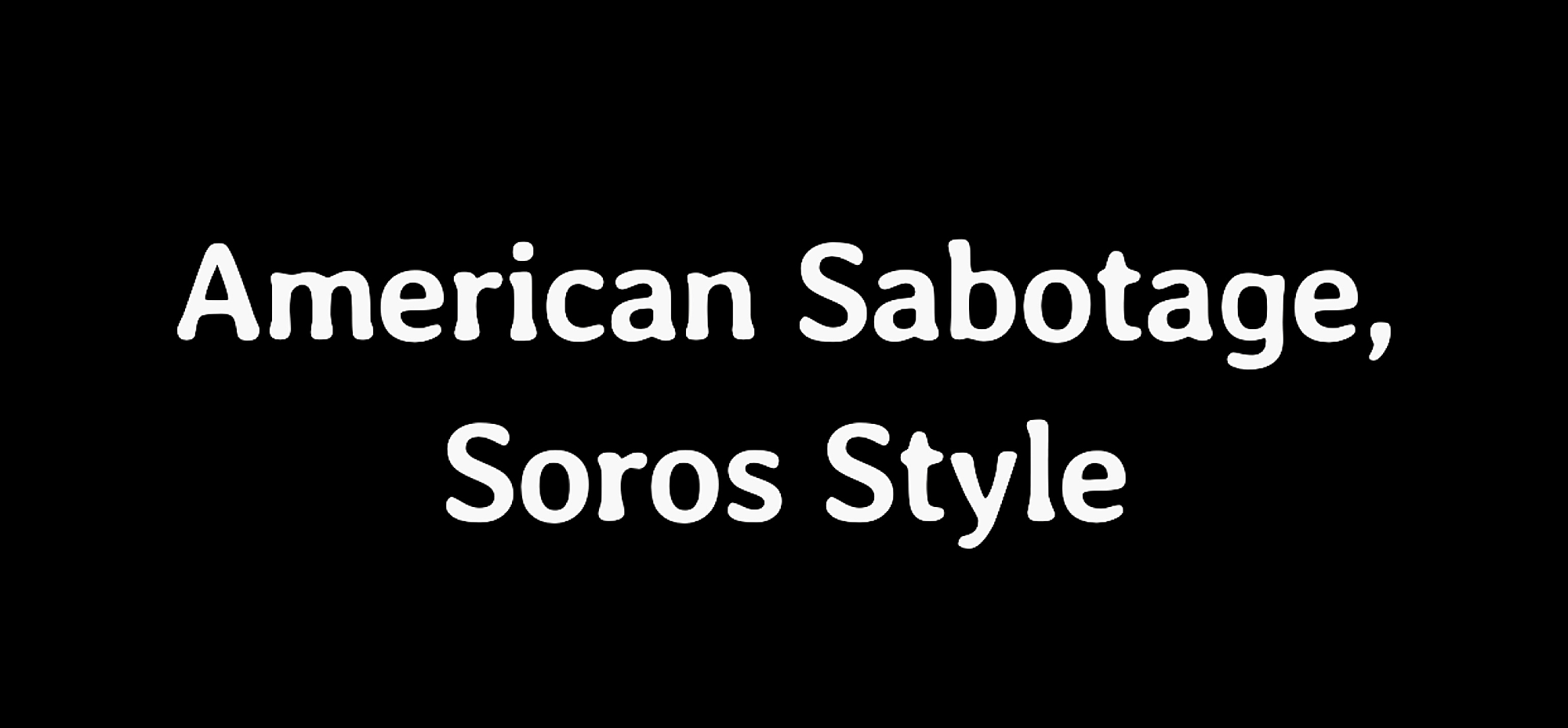 American Sabotage, Soros Style